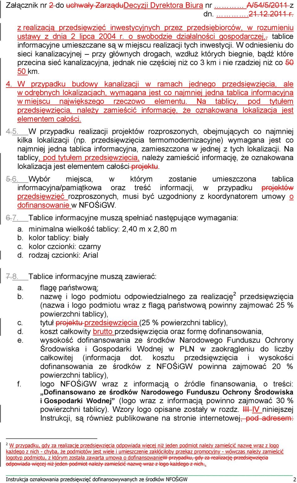 W odniesieniu do sieci kanalizacyjnej przy głównych drogach, wzdłuż których biegnie, bądź które przecina sieć kanalizacyjna, jednak nie częściej niż co 3 km i nie rzadziej niż co 50 50 km. 4.