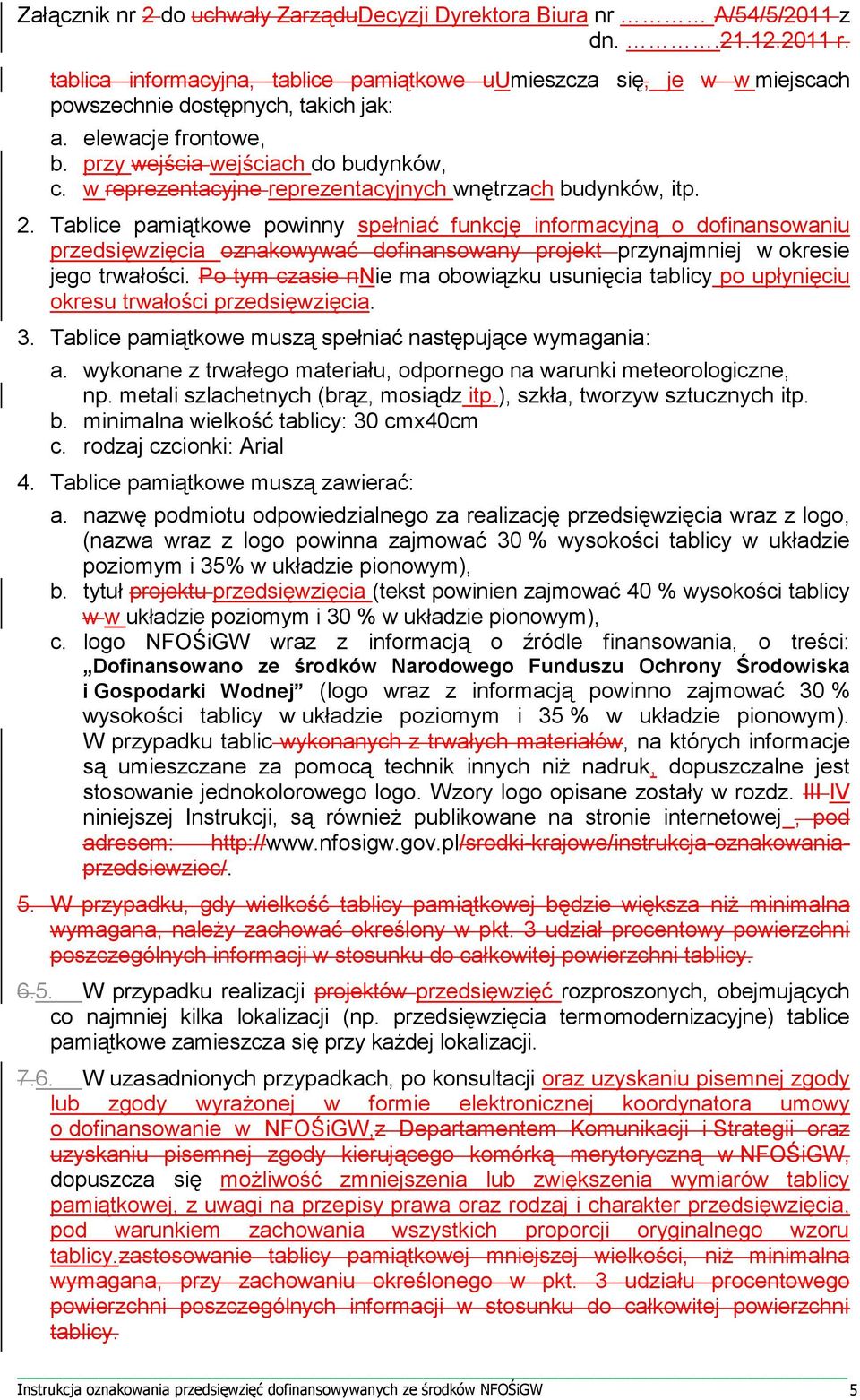 Tablice pamiątkowe powinny spełniać funkcję informacyjną o dofinansowaniu przedsięwzięcia oznakowywać dofinansowany projekt przynajmniej w okresie jego trwałości.