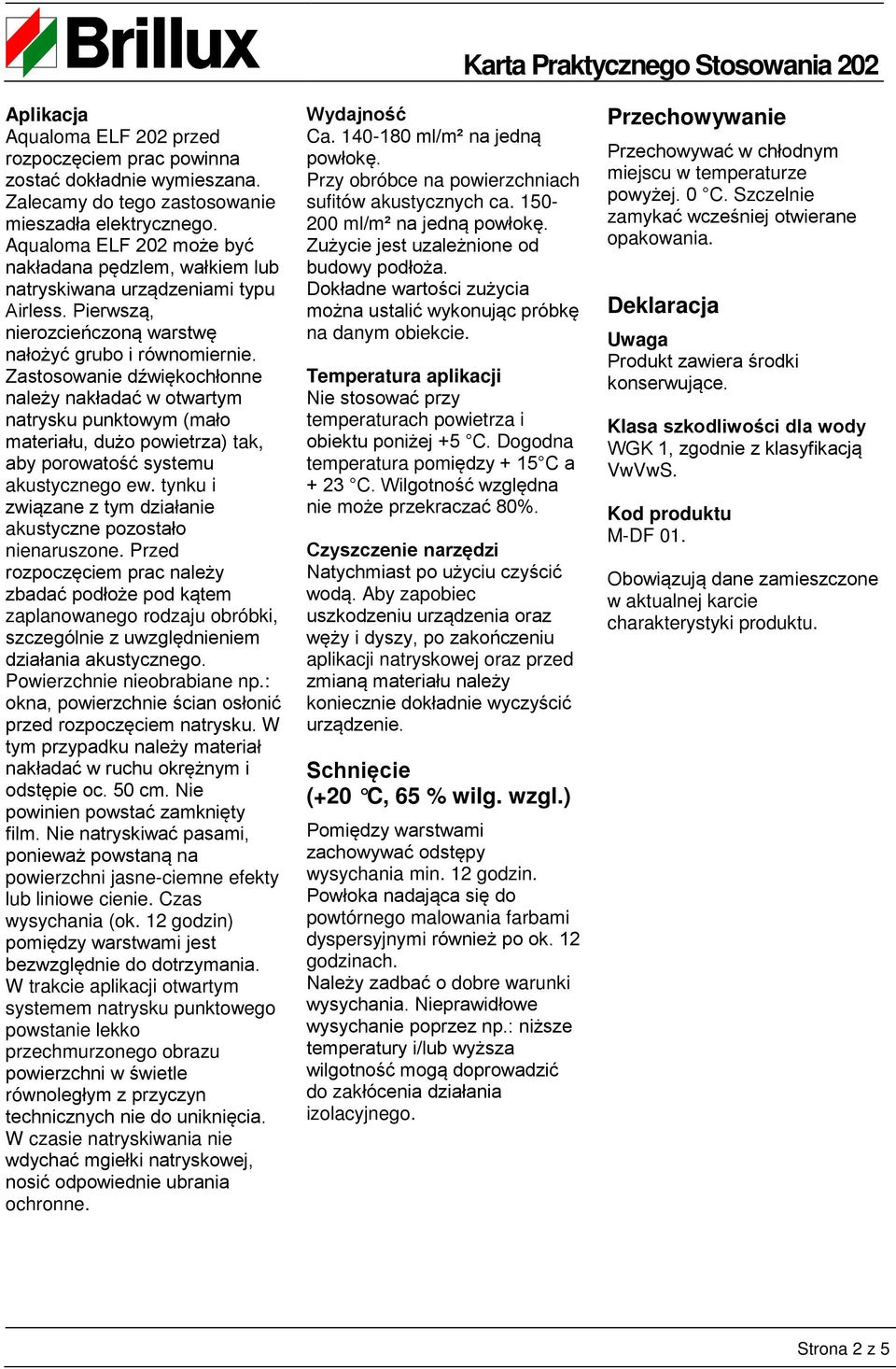 Zastosowanie dźwiękochłonne należy nakładać w otwartym natrysku punktowym (mało materiału, dużo powietrza) tak, aby porowatość systemu akustycznego ew.