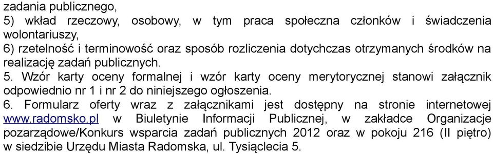 Wzór karty oceny formalnej i wzór karty oceny merytorycznej stanowi załącznik odpowiednio nr 1 i nr 2 do niniejszego ogłoszenia. 6.