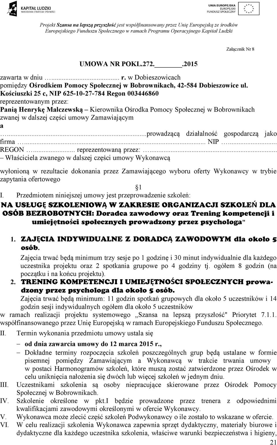 Kościuszki 25 c, NIP 625-10-27-784 Regon 003446860 reprezentowanym przez: Panią Henrykę Malczewską Kierownika Ośrodka Pomocy Społecznej w Bobrownikach zwanej w dalszej części umowy Zamawiającym a.