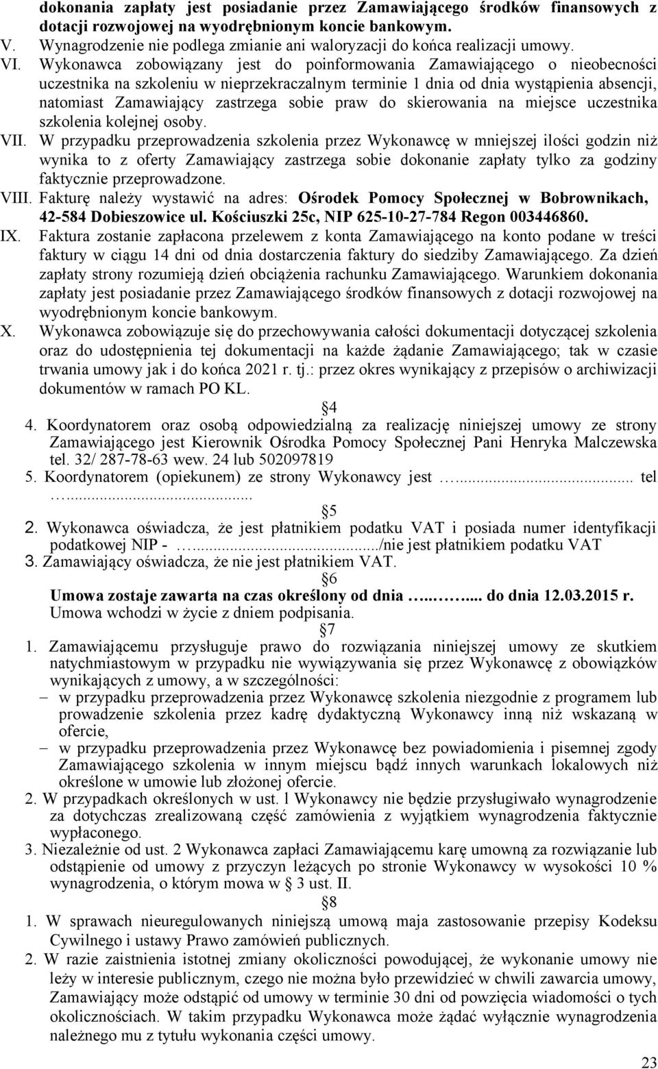 Wykonawca zobowiązany jest do poinformowania Zamawiającego o nieobecności uczestnika na szkoleniu w nieprzekraczalnym terminie 1 dnia od dnia wystąpienia absencji, natomiast Zamawiający zastrzega