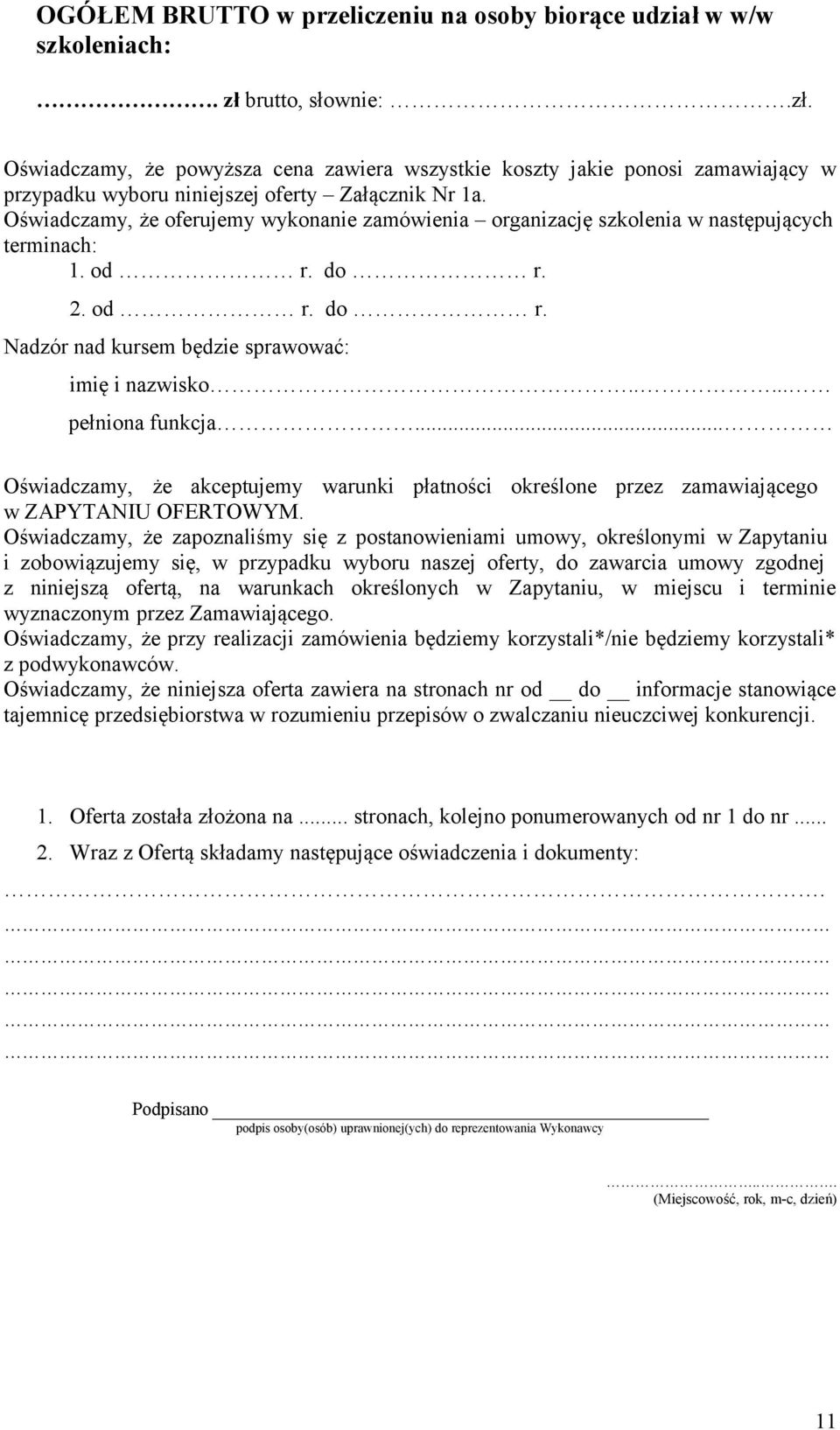 Oświadczamy, że oferujemy wykonanie zamówienia organizację szkolenia w następujących terminach: 1. od r. do r. 2. od r. do r. Nadzór nad kursem będzie sprawować: imię i nazwisko..... pełniona funkcja.