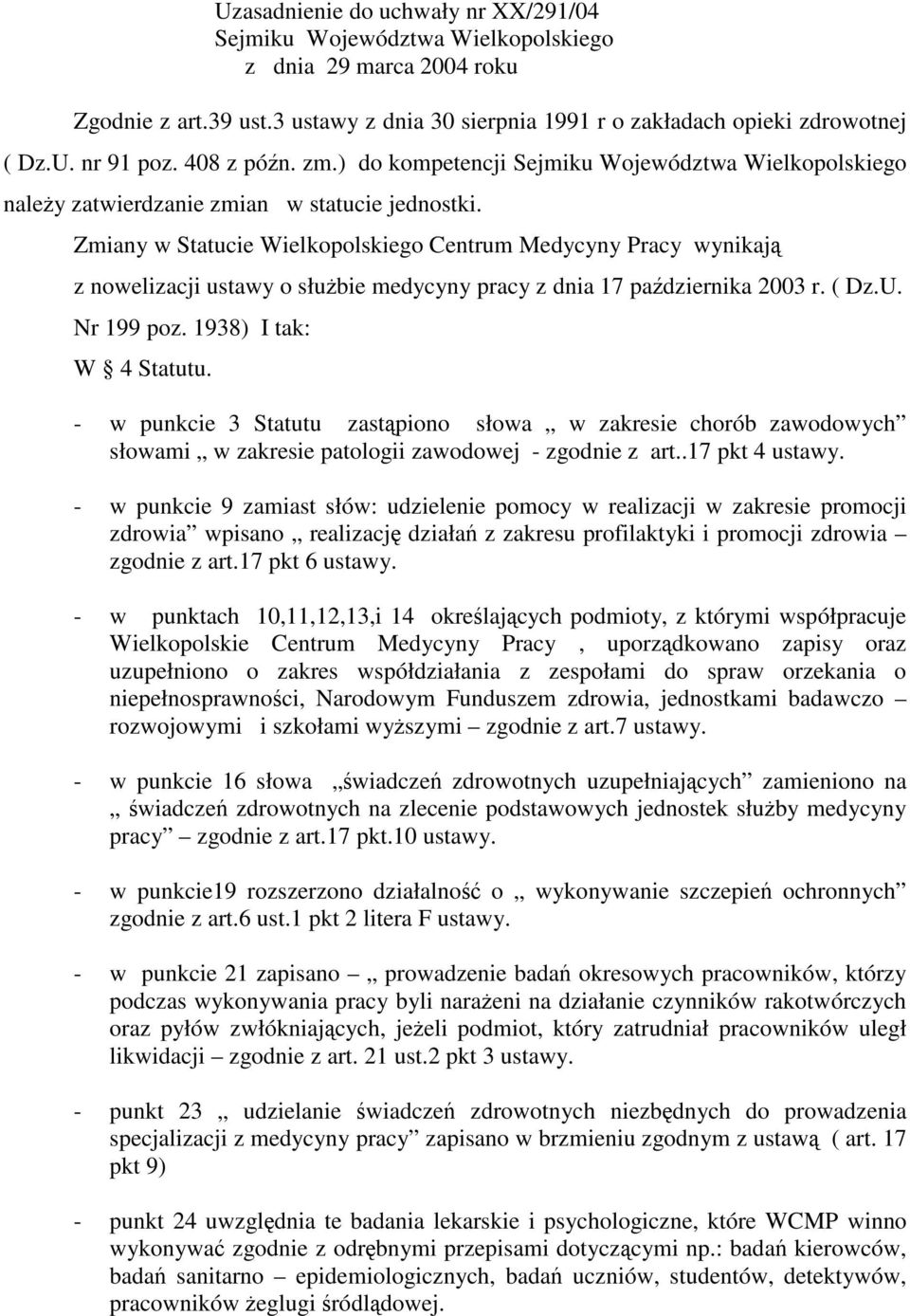 Zmiany w Statucie Wielkopolskiego Centrum Medycyny Pracy wynikaj z nowelizacji ustawy o słubie medycyny pracy z dnia 17 padziernika 2003 r. ( Dz.U. Nr 199 poz. 1938) I tak: W 4 Statutu.