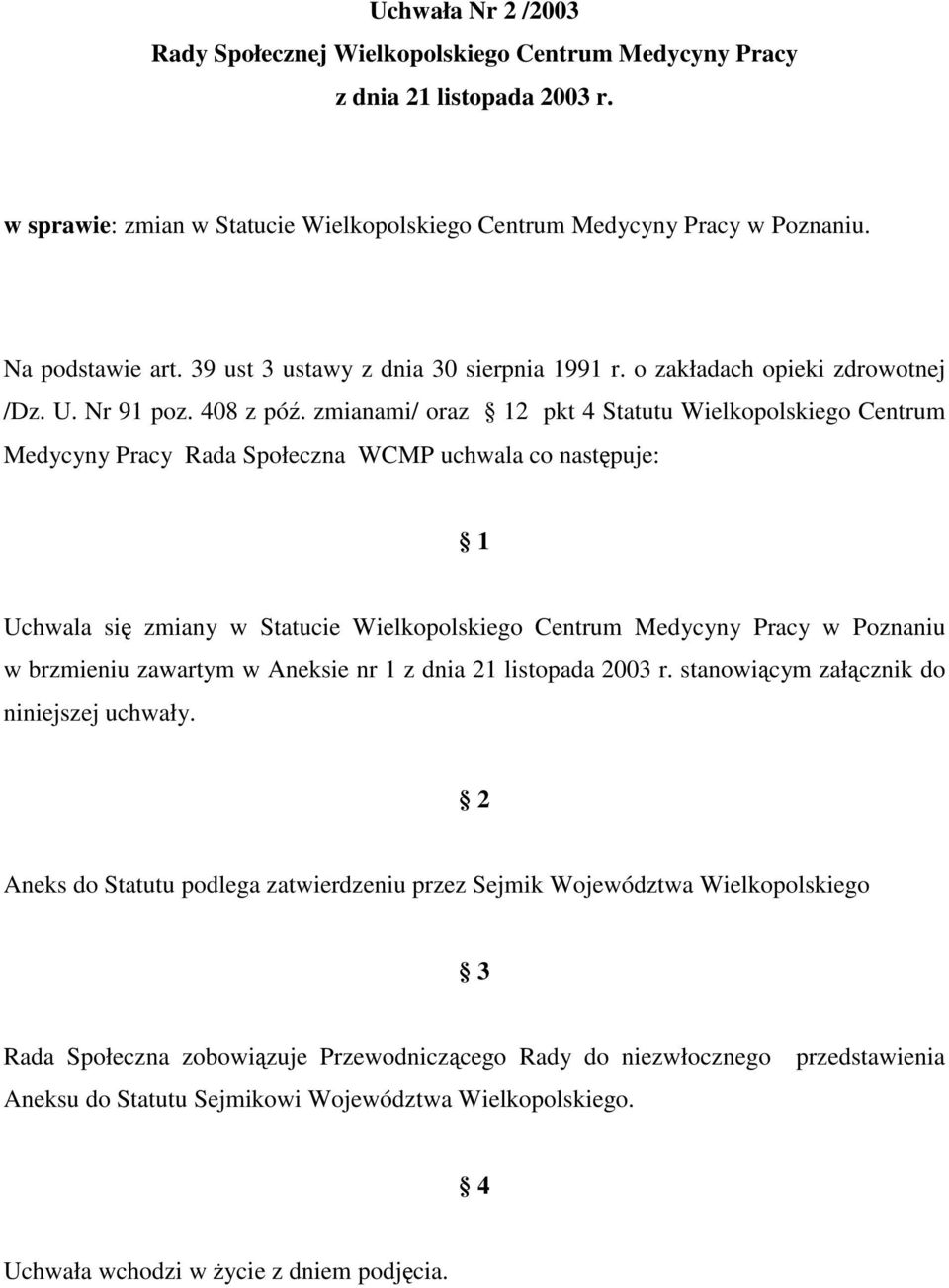 zmianami/ oraz 12 pkt 4 Statutu Wielkopolskiego Centrum Medycyny Pracy Rada Społeczna WCMP uchwala co nastpuje: 1 Uchwala si zmiany w Statucie Wielkopolskiego Centrum Medycyny Pracy w Poznaniu w