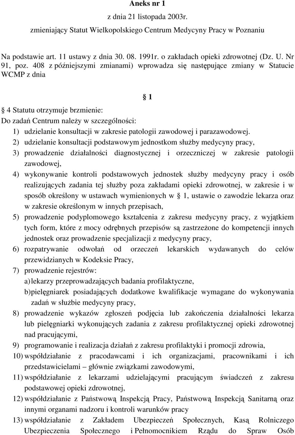 408 z póniejszymi zmianami) wprowadza si nastpujce zmiany w Statucie WCMP z dnia 1 4 Statutu otrzymuje brzmienie: Do zada Centrum naley w szczególnoci: 1) udzielanie konsultacji w zakresie patologii