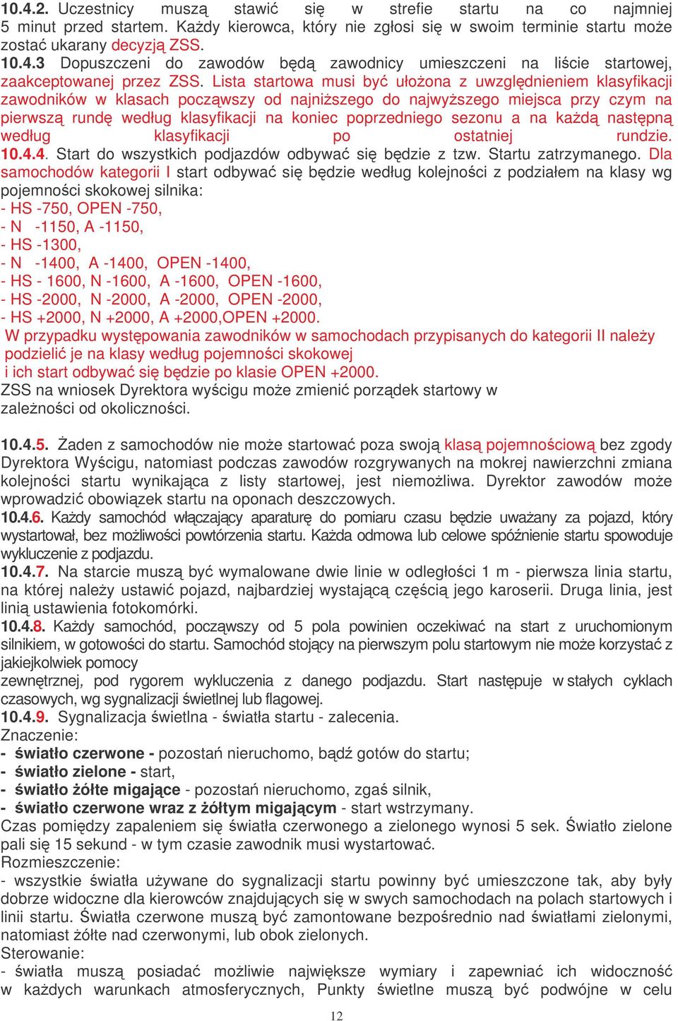 sezonu a na kad nastpn według klasyfikacji po ostatniej rundzie. 10.4.4. Start do wszystkich podjazdów odbywa si bdzie z tzw. Startu zatrzymanego.