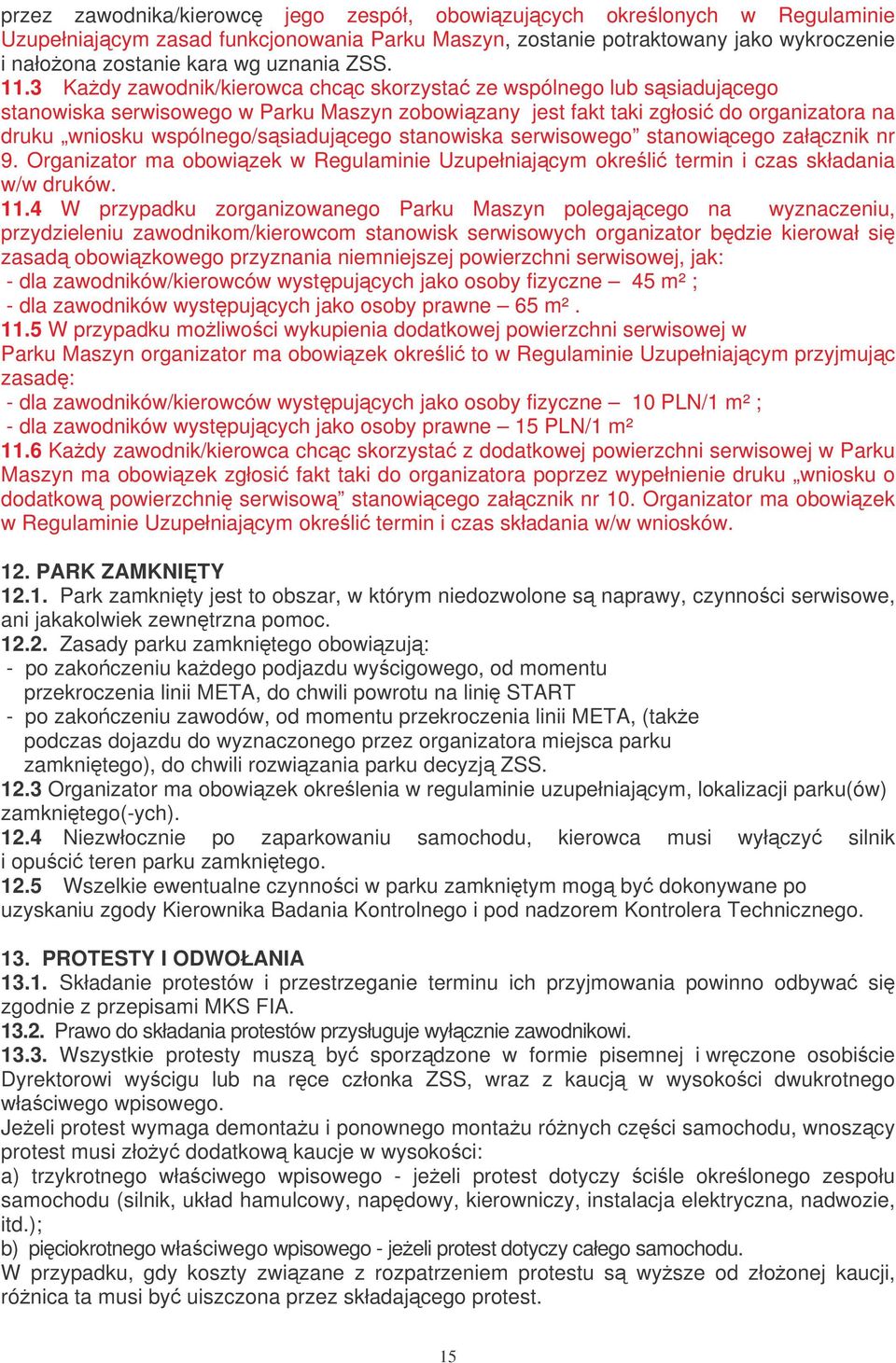 3 Kady zawodnik/kierowca chcc skorzysta ze wspólnego lub ssiadujcego stanowiska serwisowego w Parku Maszyn zobowizany jest fakt taki zgłosi do organizatora na druku wniosku wspólnego/ssiadujcego