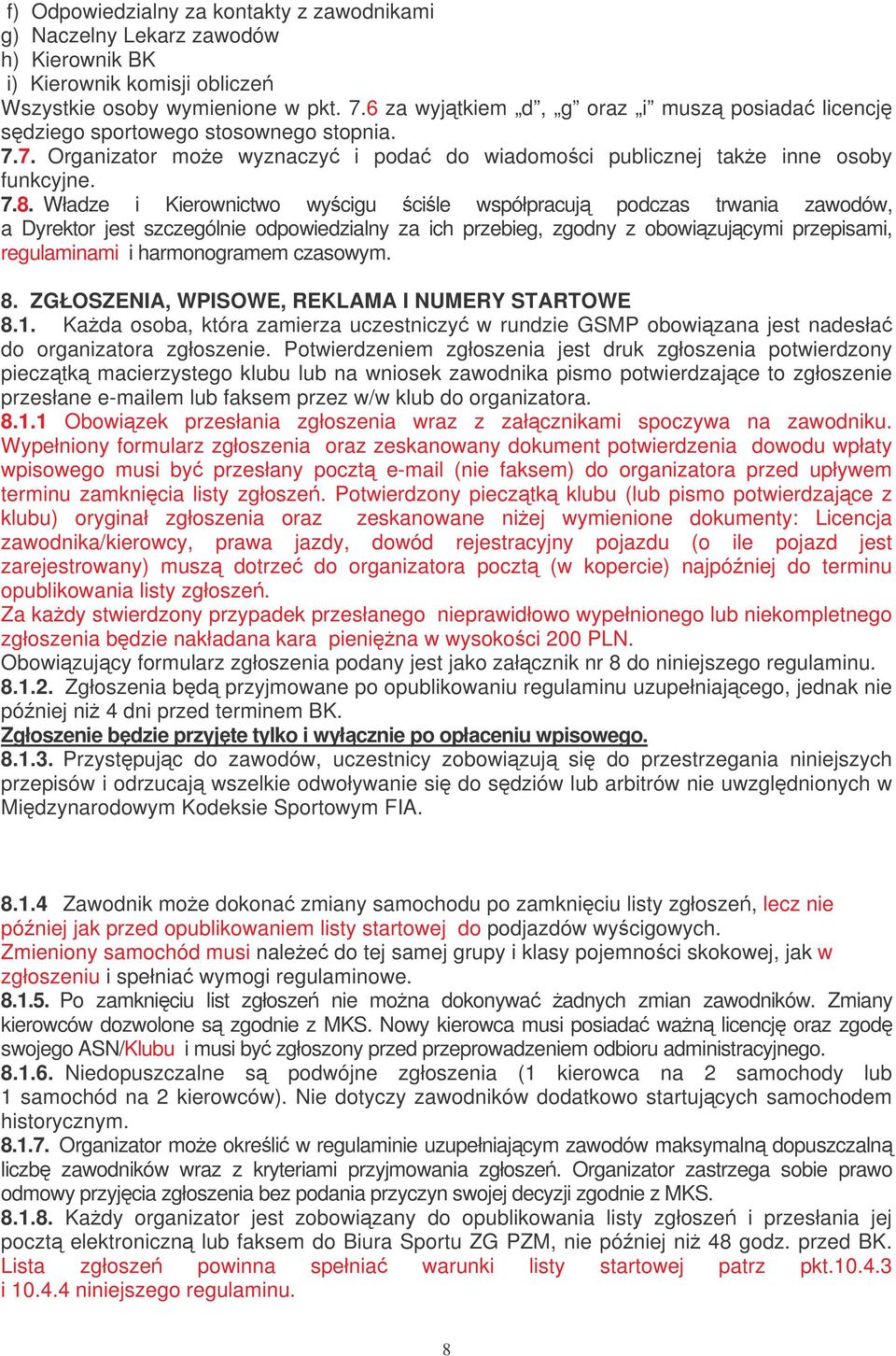 Władze i Kierownictwo wycigu cile współpracuj podczas trwania zawodów, a Dyrektor jest szczególnie odpowiedzialny za ich przebieg, zgodny z obowizujcymi przepisami, regulaminami i harmonogramem