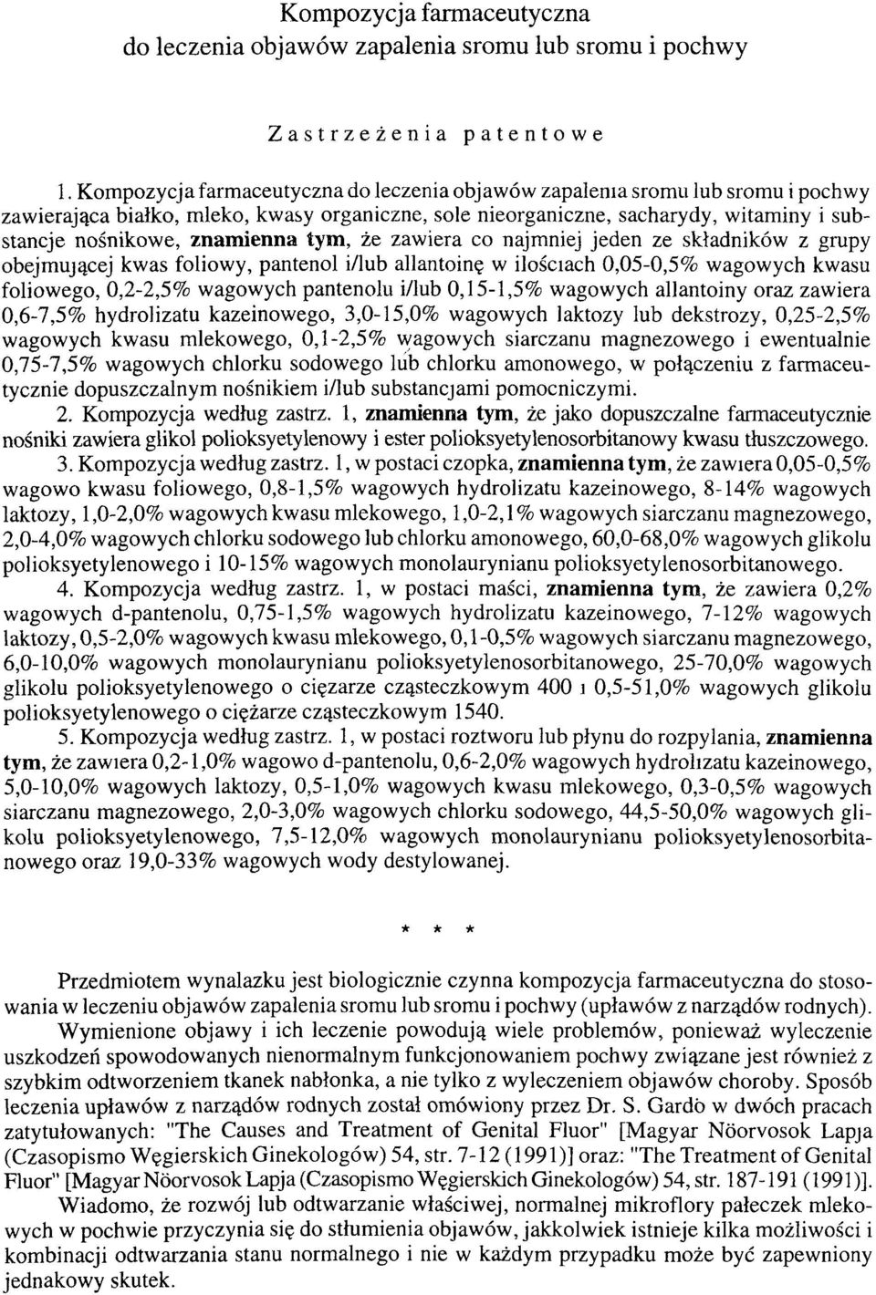 tym, że zawiera co najmniej jeden ze składników z grupy obejmującej kwas foliowy, pantenol i/lub allantoinę w ilościach 0,0-0,% wagowych kwasu foliowego, 0,-,% wagowych pantenolu i/lub 0,-,% wagowych