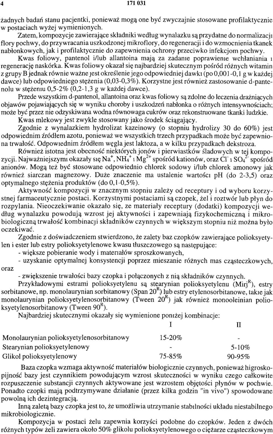 profilaktycznie do zapewnienia ochrony przeciwko infekcjom pochwy. Kwas foliowy, pantenol i/lub allantoina mają za zadanie poprawienie wchłaniania i regenerację naskórka.