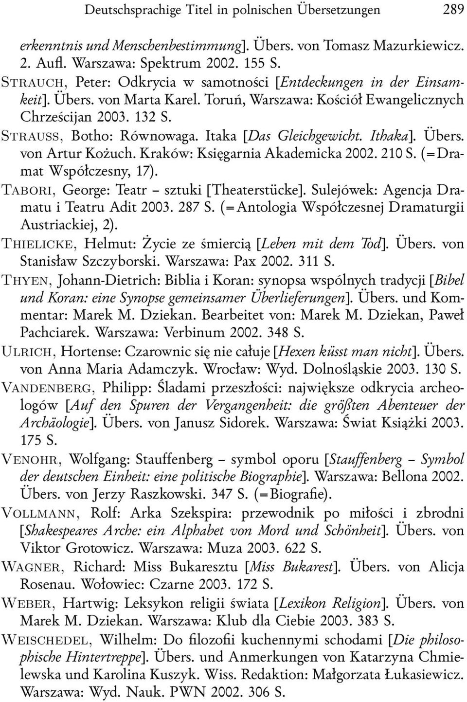 Itaka [Das Gleichgewicht. Ithaka]. Übers. von Artur Kożuch. Kraków: Księgarnia Akademicka 2002. 210 S. (=Dramat Współczesny, 17). Tabori, George: Teatr sztuki [Theaterstücke].