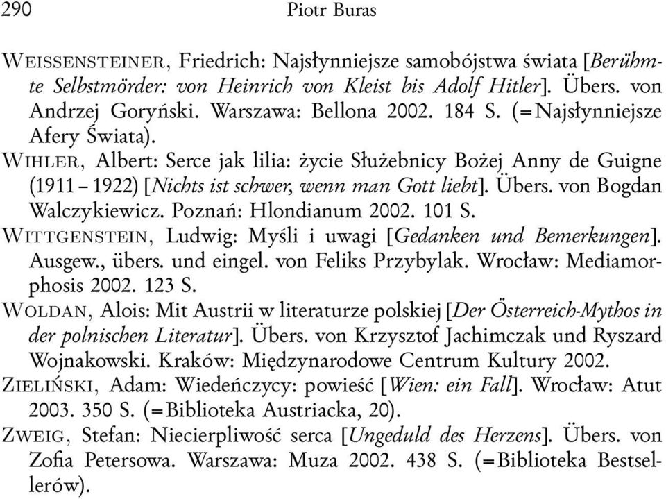 Poznań: Hlondianum 2002. 101 S. Wittgenstein, Ludwig: Myśli i uwagi [Gedanken und Bemerkungen]. Ausgew., übers. und eingel. von Feliks Przybylak. Wrocław: Mediamorphosis 2002. 123 S.