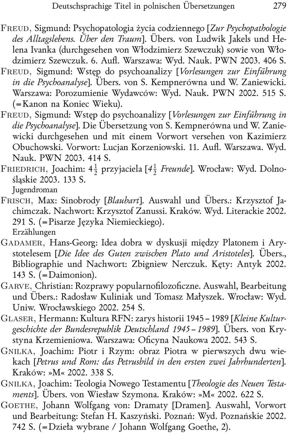 Warszawa: Porozumienie Wydawców: Wyd. Nauk. PWN 2002. 515 S. (=Kanon na Koniec Wieku). Freud, Sigmund: Wstęp do psychoanalizy [Vorlesungen zur Einführung in die Psychoanalyse]. Die Übersetzung von S.