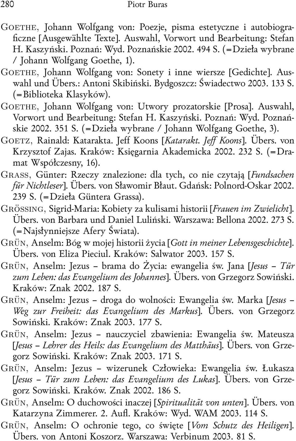 (=Biblioteka Klasyków). Goethe, Johann Wolfgang von: Utwory prozatorskie [Prosa]. Auswahl, Vorwort und Bearbeitung: Stefan H. Kaszyński. Poznań: Wyd. Poznańskie 2002. 351 S.