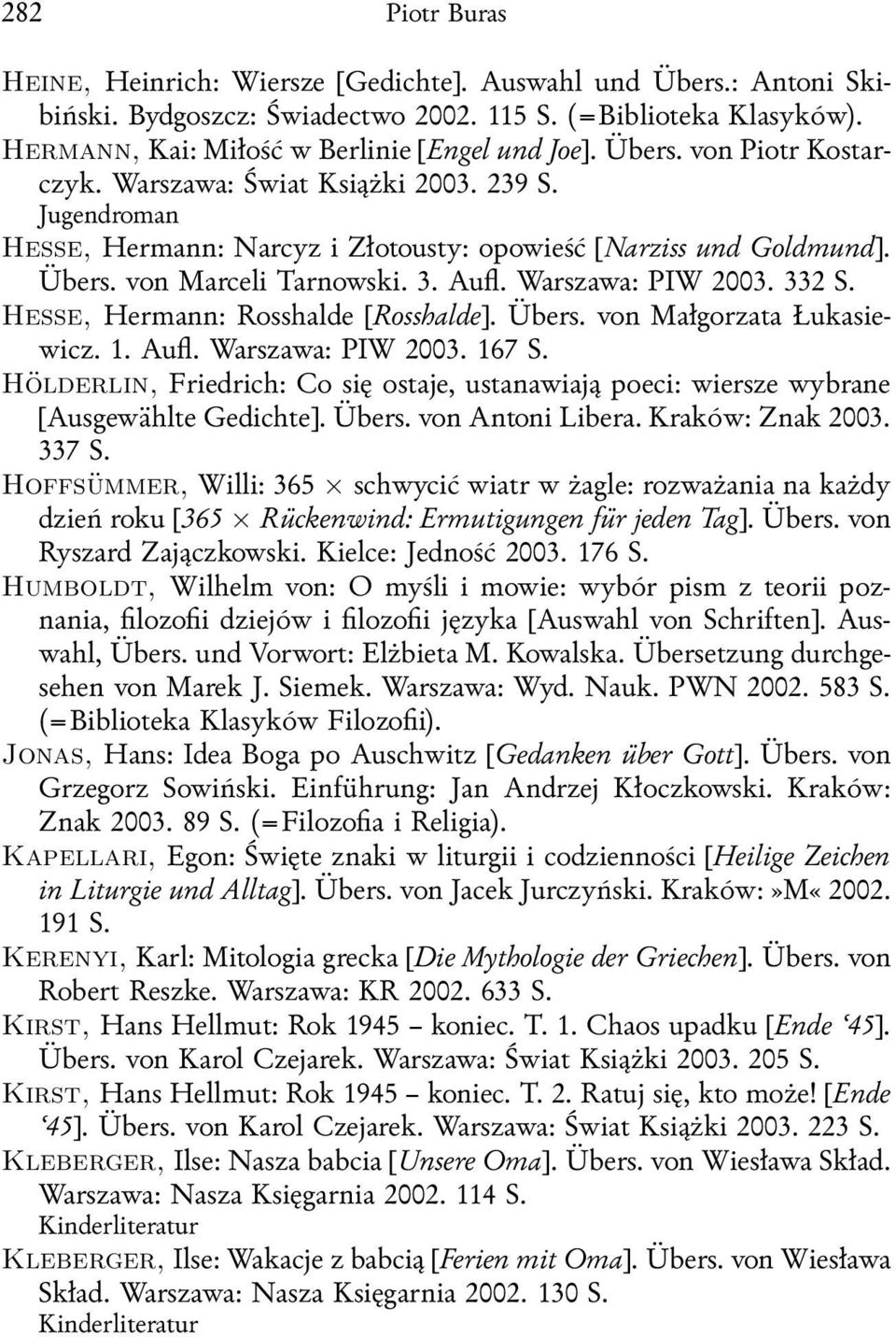 Warszawa: PIW 2003. 332 S. Hesse, Hermann: Rosshalde [Rosshalde]. Übers. von Małgorzata Łukasiewicz. 1. Aufl. Warszawa: PIW 2003. 167 S.