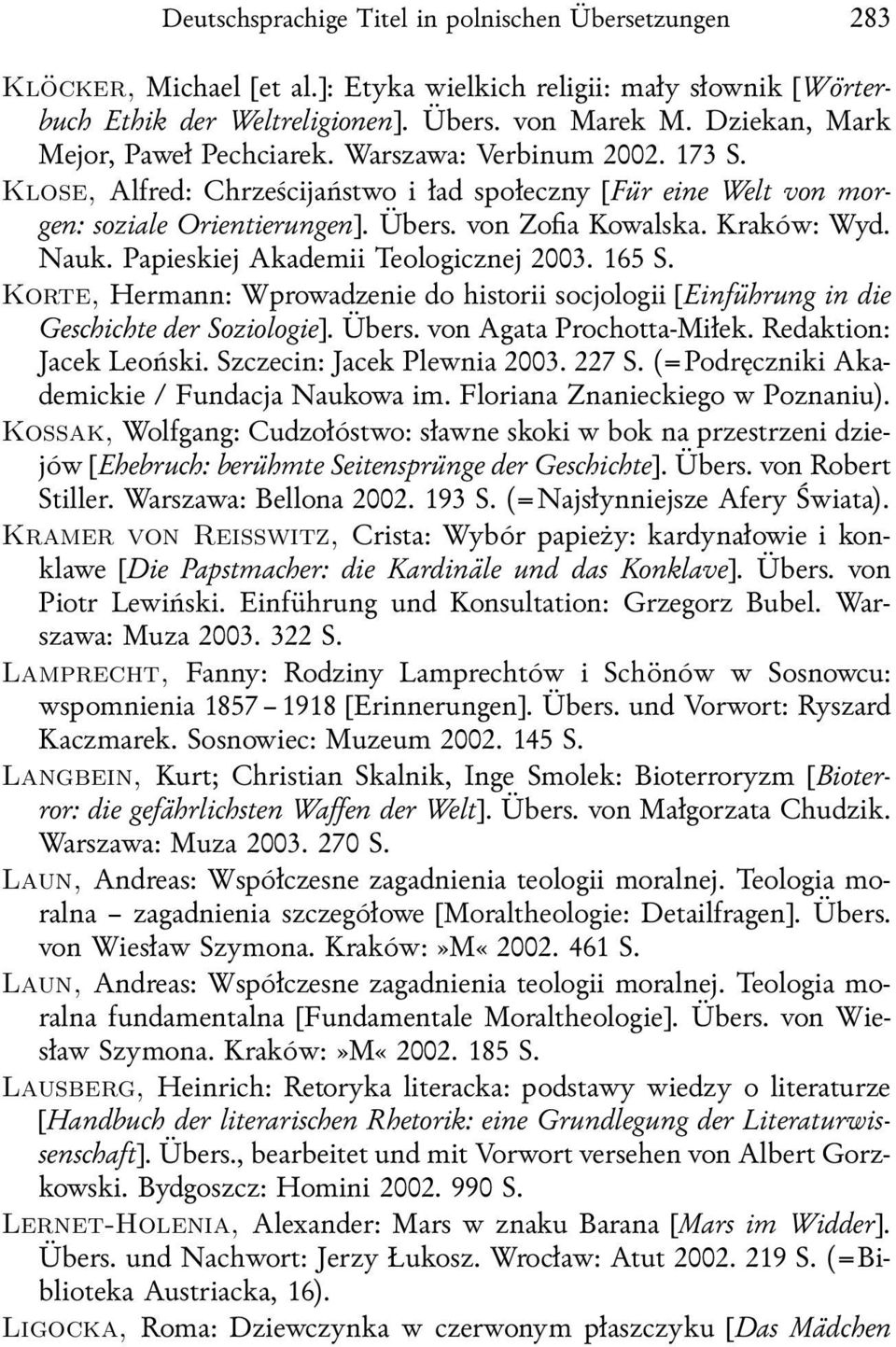 Kraków: Wyd. Nauk. Papieskiej Akademii Teologicznej 2003. 165 S. Korte, Hermann: Wprowadzenie do historii socjologii [Einführung in die Geschichte der Soziologie]. Übers. von Agata Prochotta-Miłek.