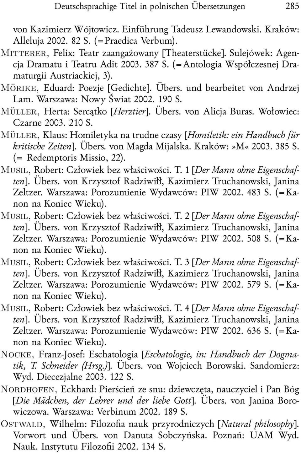 Übers. und bearbeitet von Andrzej Lam. Warszawa: Nowy Świat 2002. 190 S. Müller, Herta: Sercątko [Herztier]. Übers. von Alicja Buras. Wołowiec: Czarne 2003. 210 S.