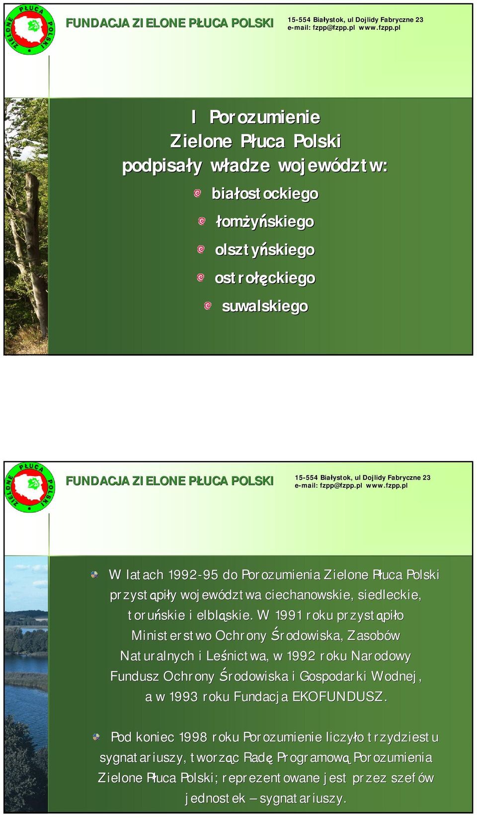 W 1991 roku przystąpi piło Ministerstwo Ochrony Środowiska, Zasobów Naturalnych i Leśnictwa, w 1992 roku Narodowy Fundusz Ochrony Środowiska i Gospodarki Wodnej, a