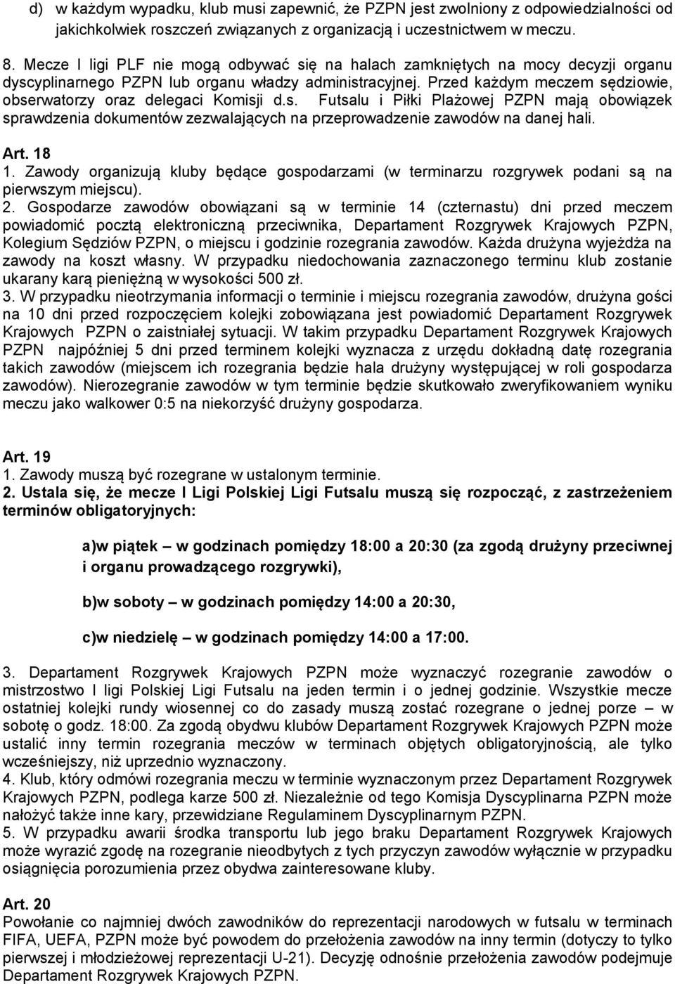 Przed każdym meczem sędziowie, obserwatorzy oraz delegaci Komisji d.s. Futsalu i Piłki Plażowej PZPN mają obowiązek sprawdzenia dokumentów zezwalających na przeprowadzenie zawodów na danej hali. Art.