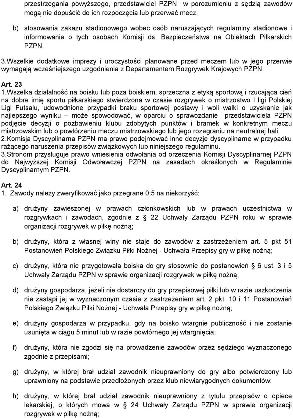 Wszelkie dodatkowe imprezy i uroczystości planowane przed meczem lub w jego przerwie wymagają wcześniejszego uzgodnienia z Departamentem Rozgrywek Krajowych PZPN. Art. 23 1.