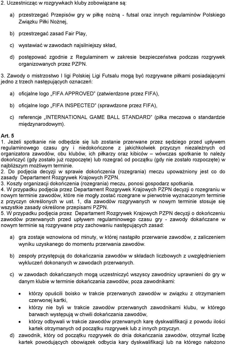 Zawody o mistrzostwo I ligi Polskiej Ligi Futsalu mogą być rozgrywane piłkami posiadającymi jedno z trzech następujących oznaczeń: a) oficjalne logo FIFA APPROVED (zatwierdzone przez FIFA), b)