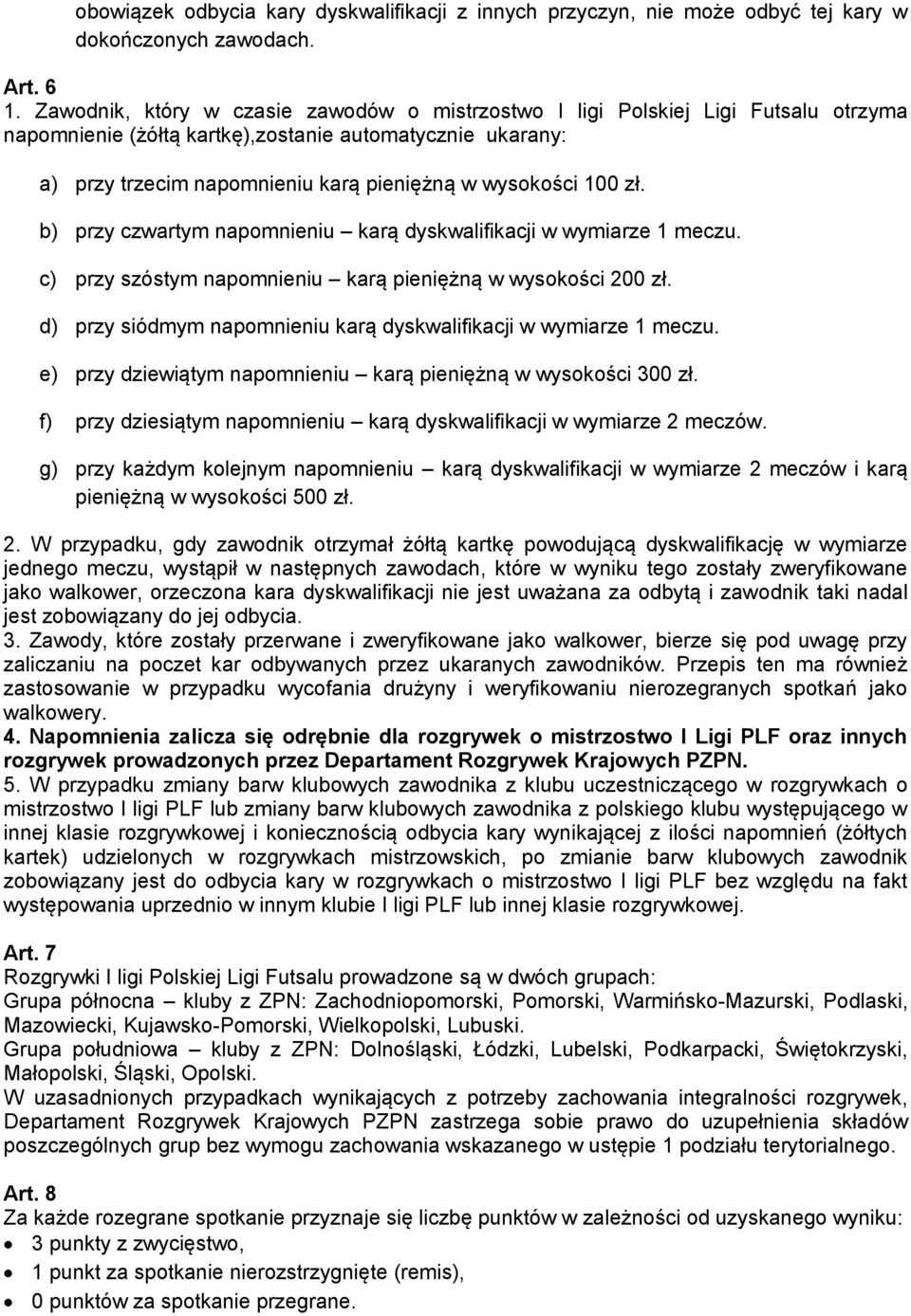 100 zł. b) przy czwartym napomnieniu karą dyskwalifikacji w wymiarze 1 meczu. c) przy szóstym napomnieniu karą pieniężną w wysokości 200 zł.