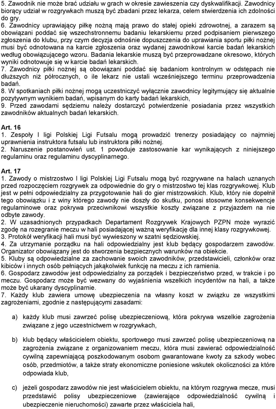 czym decyzja odnośnie dopuszczenia do uprawiania sportu piłki nożnej musi być odnotowana na karcie zgłoszenia oraz wydanej zawodnikowi karcie badań lekarskich według obowiązującego wzoru.