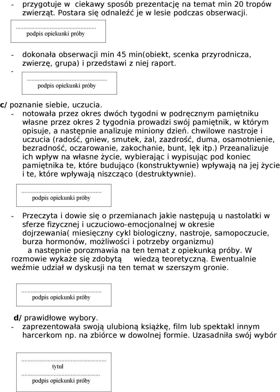 - notowała przez okres dwóch tygodni w podręcznym pamiętniku własne przez okres 2 tygodnia prowadzi swój pamiętnik, w którym opisuje, a następnie analizuje miniony dzień.