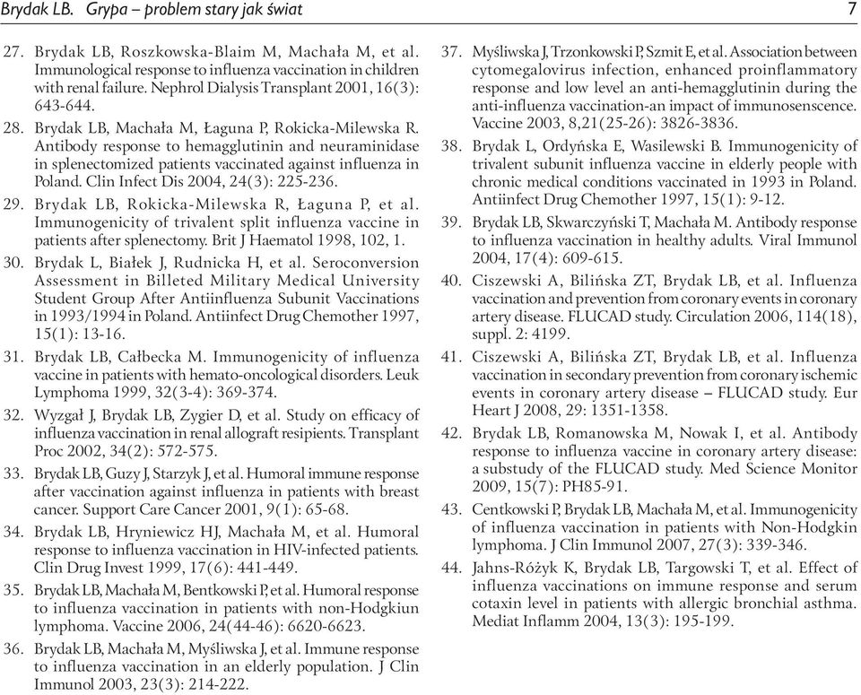 Antibody response to hemagglutinin and neuraminidase in splenectomized patients vaccinated against influenza in Poland. Clin Infect Dis 2004, 24(3): 225-236. 29.