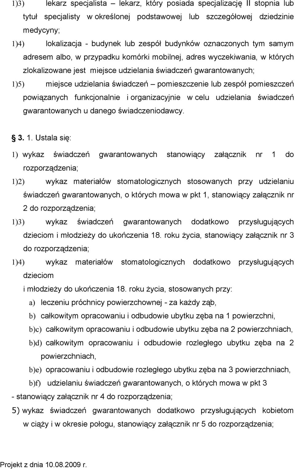 świadczeń pomieszczenie lub zespół pomieszczeń powiązanych funkcjonalnie i organizacyjnie w celu udzielania świadczeń gwarantowanych u danego świadczeniodawcy. 3. 1.