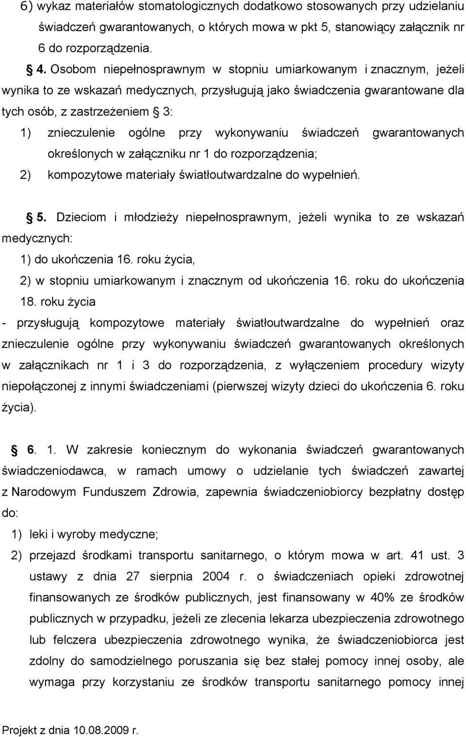 przy wykonywaniu świadczeń gwarantowanych określonych w załączniku nr 1 do rozporządzenia; 2) kompozytowe materiały światłoutwardzalne do wypełnień. 5.
