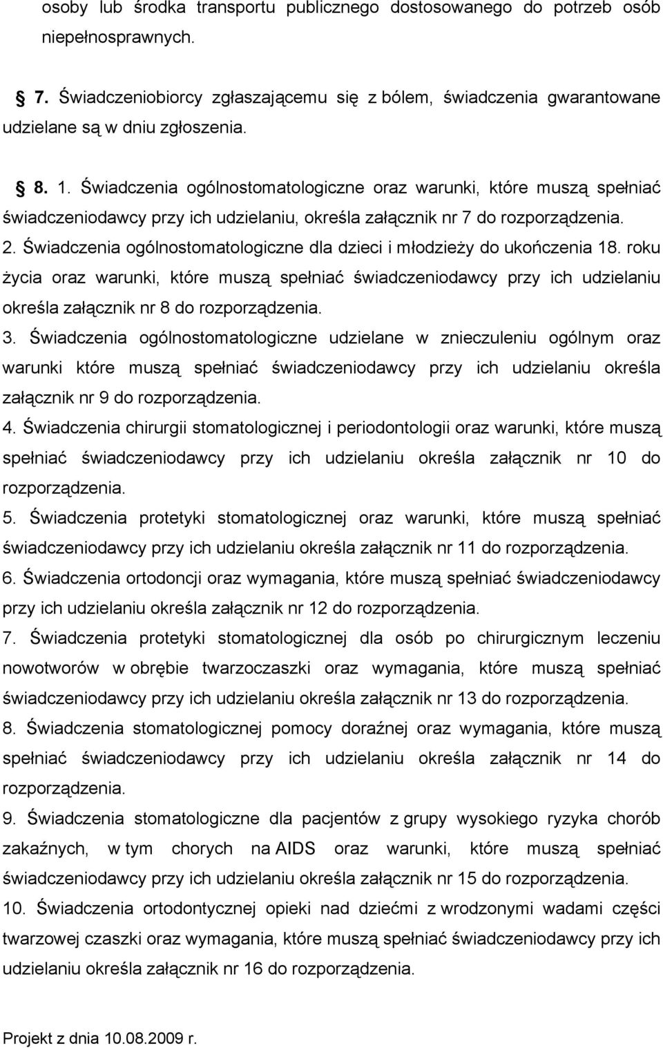 Świadczenia ogólnostomatologiczne dla dzieci i młodzieży do ukończenia 18. roku życia oraz warunki, które muszą spełniać świadczeniodawcy przy ich udzielaniu określa załącznik nr 8 do rozporządzenia.
