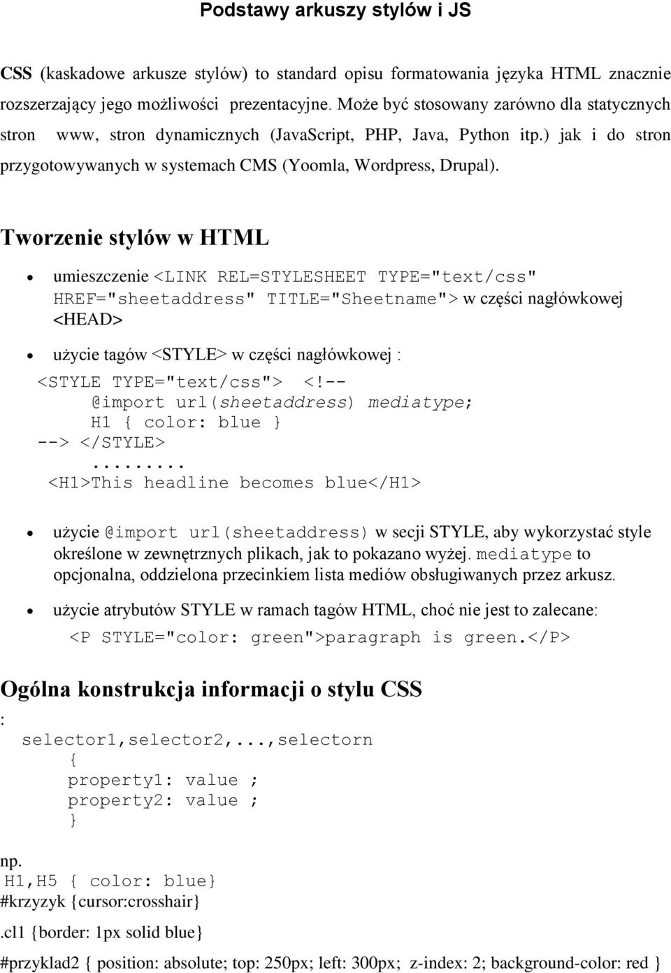 Tworzenie stylów w HTML umieszczenie <LINK REL=STYLESHEET TYPE="text/css" HREF="sheetaddress" TITLE="Sheetname"> w części nagłówkowej <HEAD> użycie tagów <STYLE> w części nagłówkowej : <STYLE