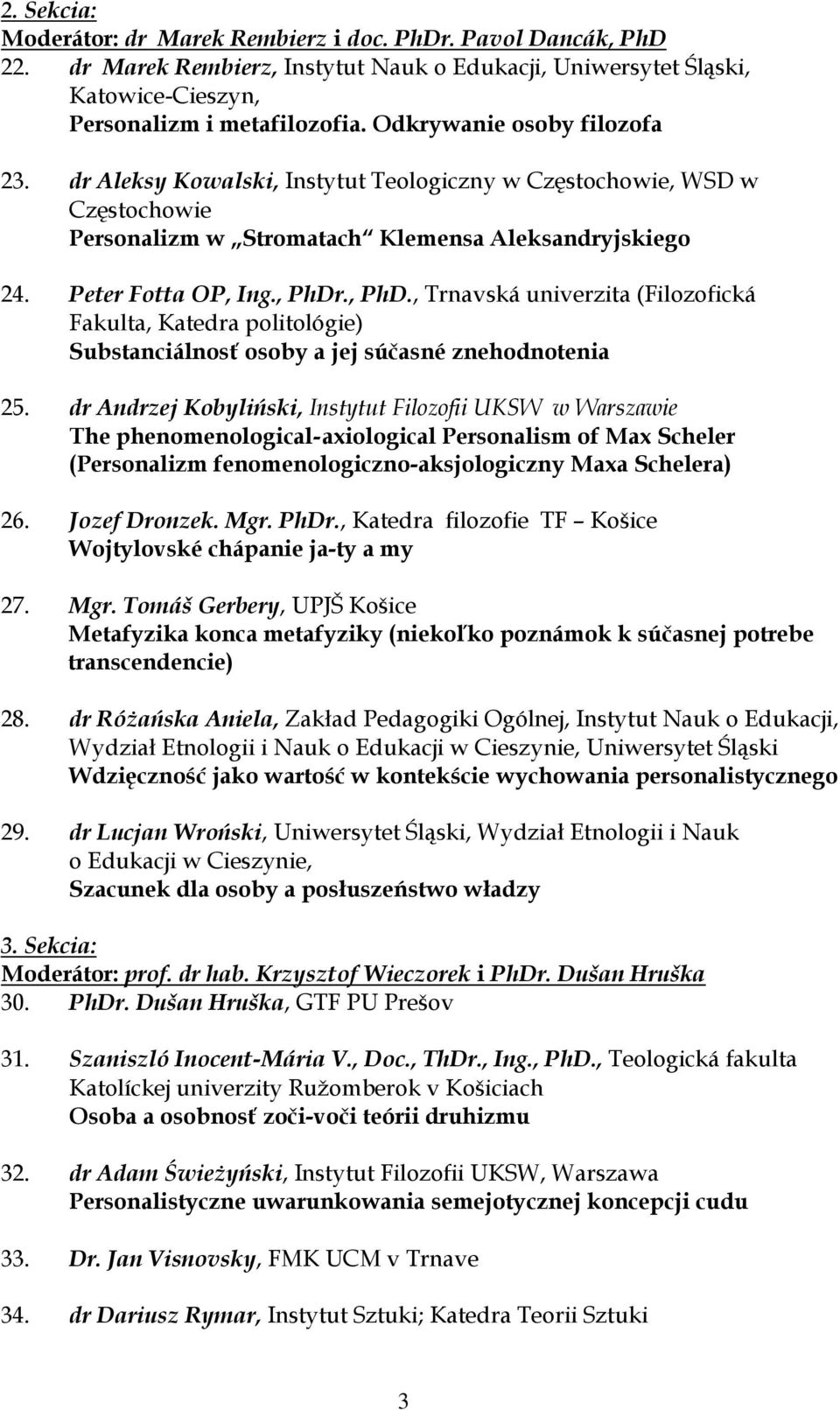 ., PhD., Trnavská univerzita (Filozofická Fakulta, Katedra politológie) Substanciálnosť osoby a jej súčasné znehodnotenia 25.