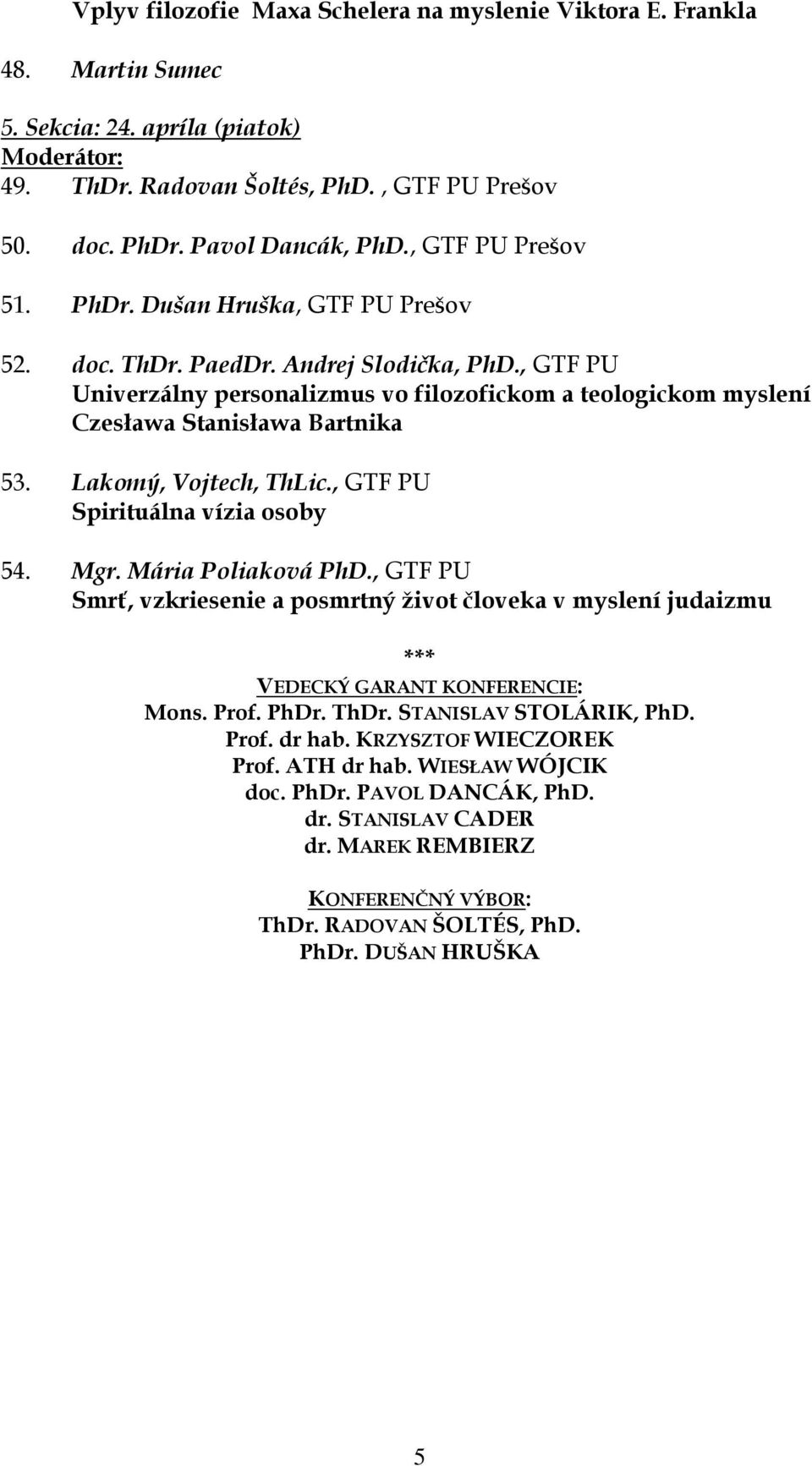 , GTF PU Univerzálny personalizmus vo filozofickom a teologickom myslení Czesława Stanisława Bartnika 53. Lakomý, Vojtech, ThLic., GTF PU Spirituálna vízia osoby 54. Mgr. Mária Poliaková PhD.