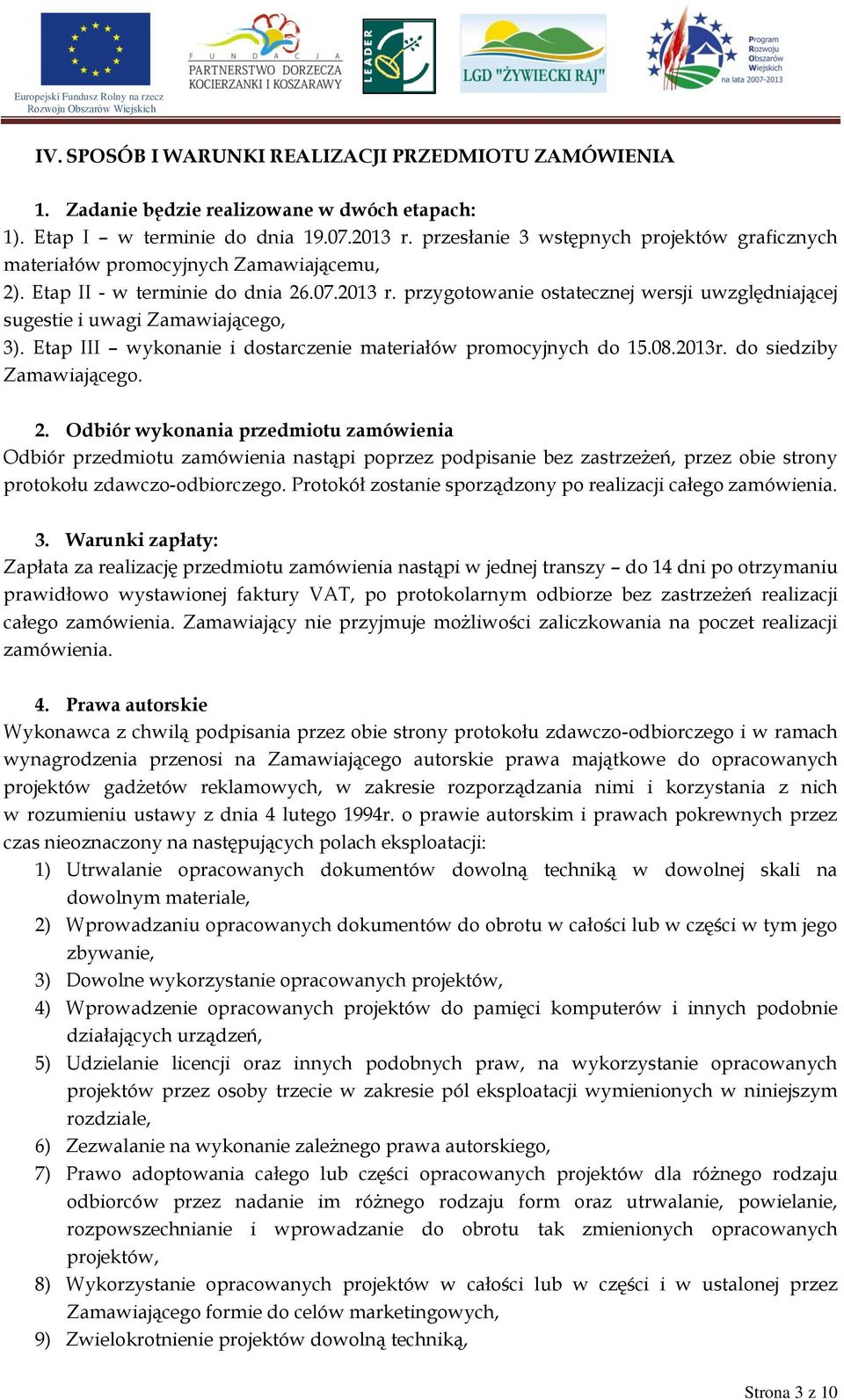 przygotowanie ostatecznej wersji uwzględniającej sugestie i uwagi Zamawiającego, 3). Etap III wykonanie i dostarczenie materiałów promocyjnych do 15.08.2013r. do siedziby Zamawiającego. 2.