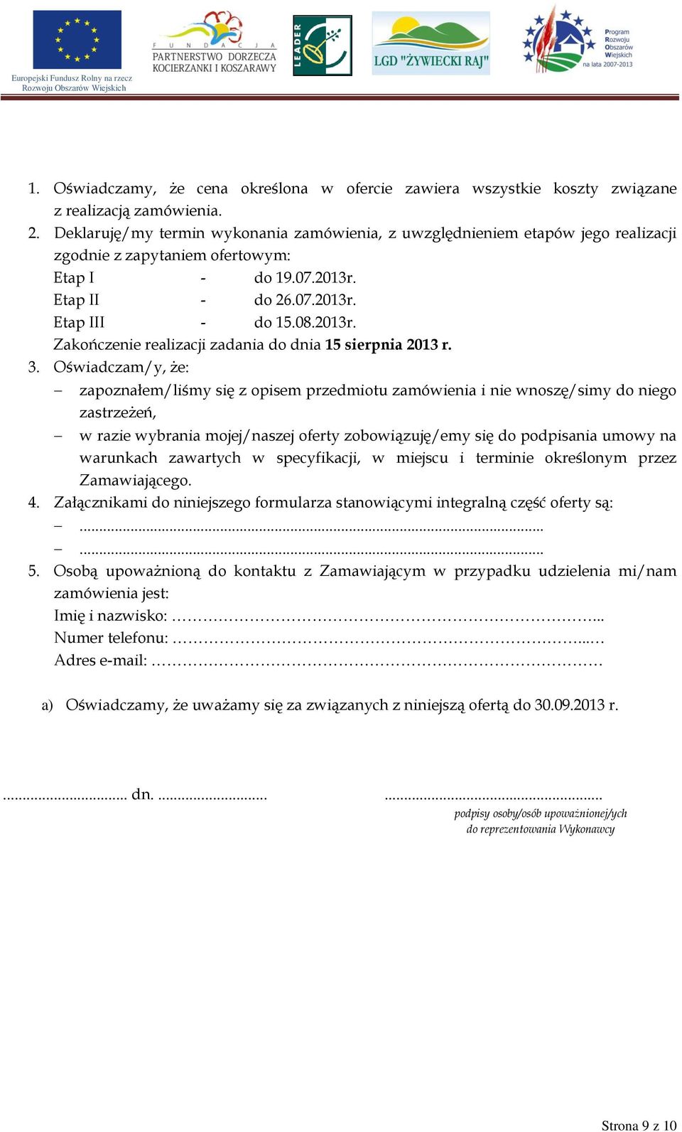 3. Oświadczam/y, że: zapoznałem/liśmy się z opisem przedmiotu zamówienia i nie wnoszę/simy do niego zastrzeżeń, w razie wybrania mojej/naszej oferty zobowiązuję/emy się do podpisania umowy na