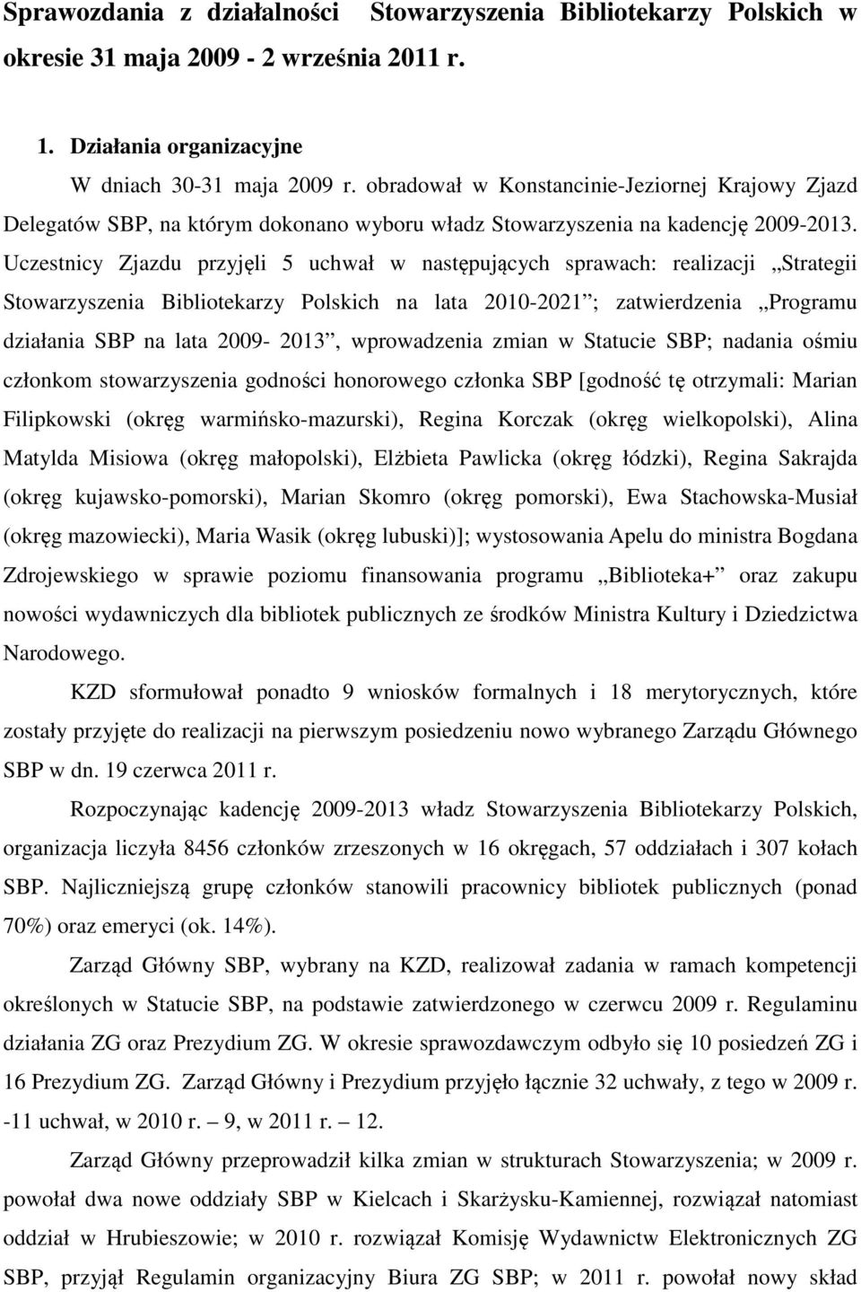 Uczestnicy Zjazdu przyjęli 5 uchwał w następujących sprawach: realizacji Strategii Stowarzyszenia Bibliotekarzy Polskich na lata 2010-2021 ; zatwierdzenia Programu działania SBP na lata 2009-2013,