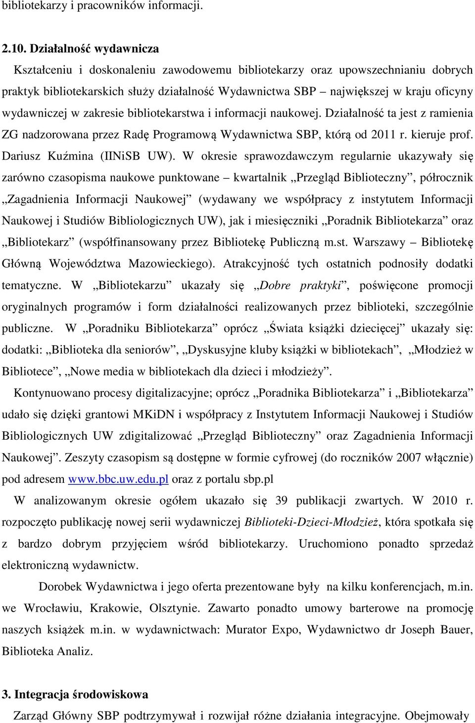 wydawniczej w zakresie bibliotekarstwa i informacji naukowej. Działalność ta jest z ramienia ZG nadzorowana przez Radę Programową Wydawnictwa SBP, którą od 2011 r. kieruje prof.