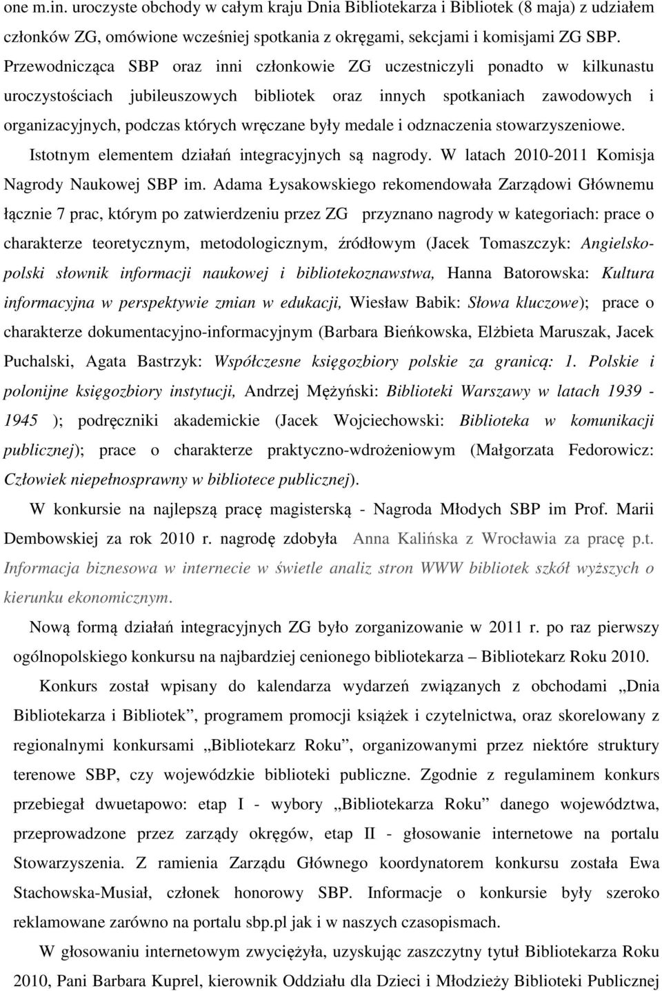 były medale i odznaczenia stowarzyszeniowe. Istotnym elementem działań integracyjnych są nagrody. W latach 2010-2011 Komisja Nagrody Naukowej SBP im.