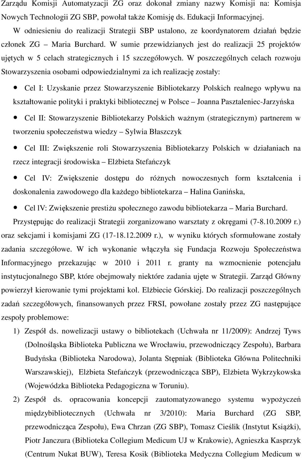 W sumie przewidzianych jest do realizacji 25 projektów ujętych w 5 celach strategicznych i 15 szczegółowych.