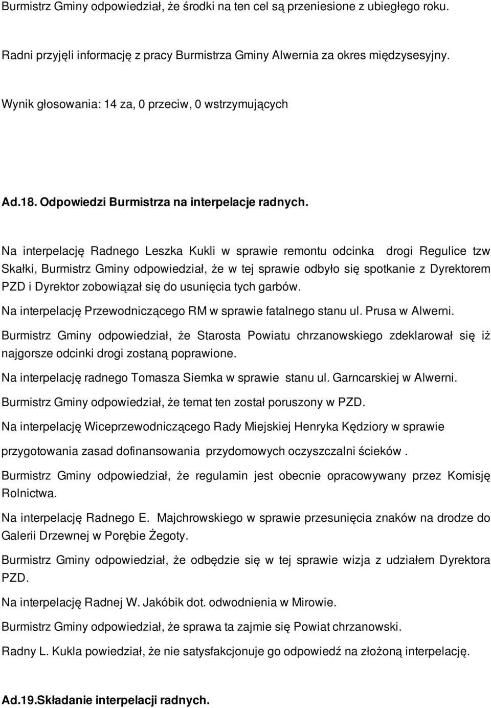 Na interpelację Radnego Leszka Kukli w sprawie remontu odcinka drogi Regulice tzw Skałki, Burmistrz Gminy odpowiedział, że w tej sprawie odbyło się spotkanie z Dyrektorem PZD i Dyrektor zobowiązał