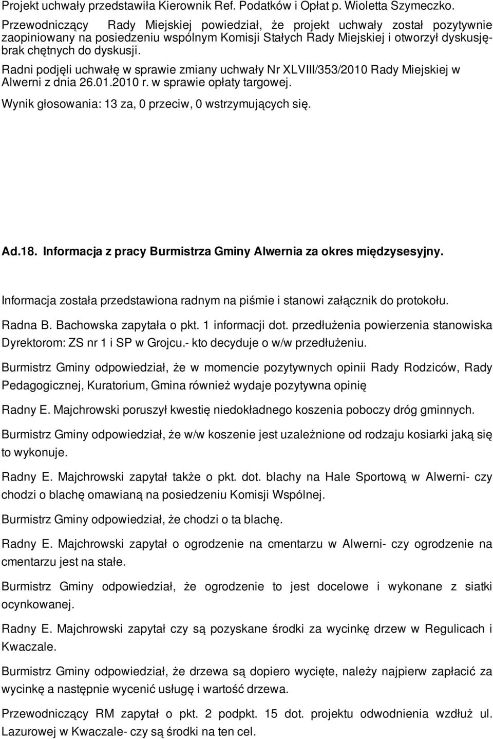 Informacja została przedstawiona radnym na piśmie i stanowi załącznik do protokołu. Radna B. Bachowska zapytała o pkt. 1 informacji dot.