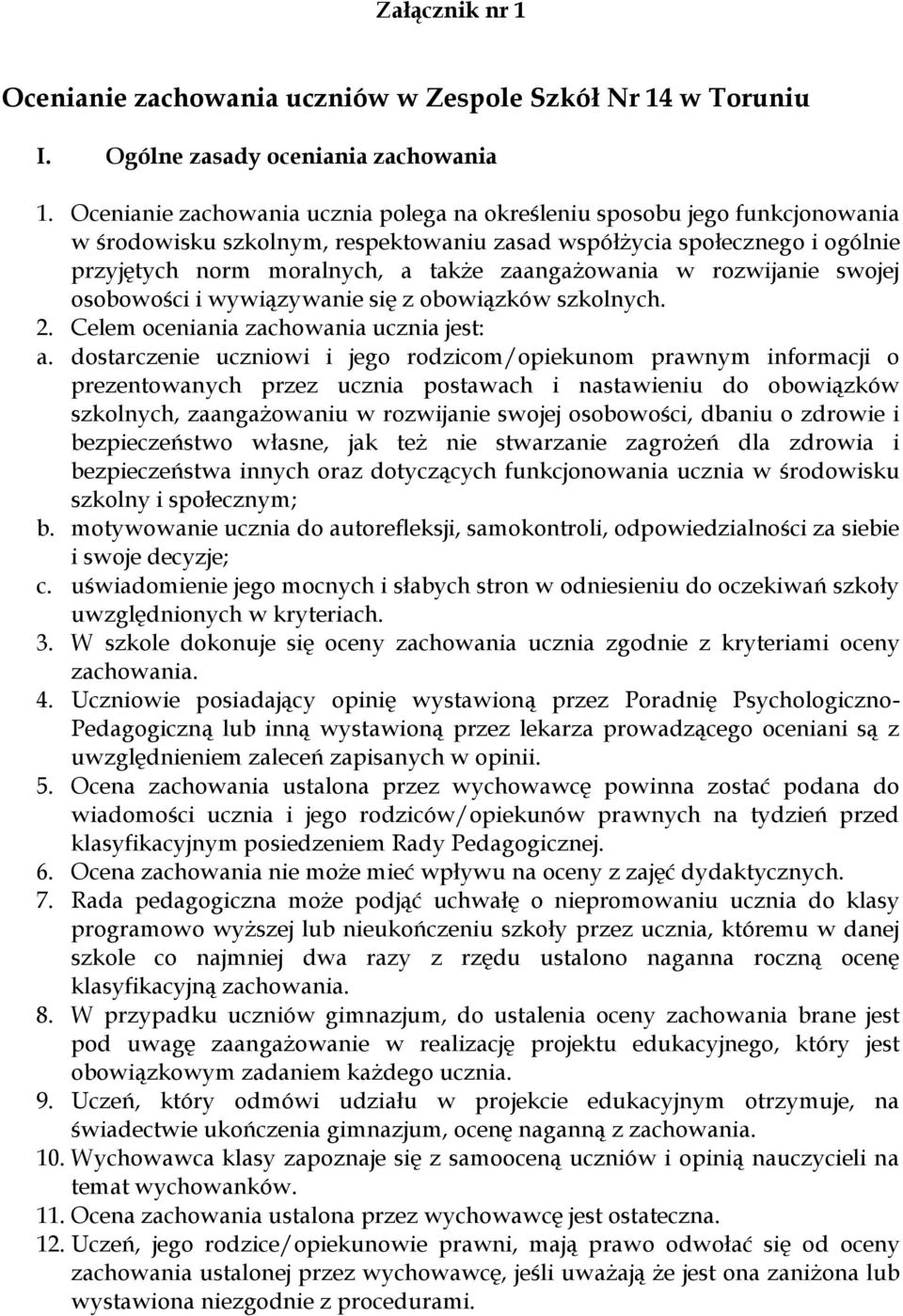 zaangażowania w rozwijanie swojej osobowości i wywiązywanie się z obowiązków szkolnych. 2. Celem oceniania zachowania ucznia jest: a.