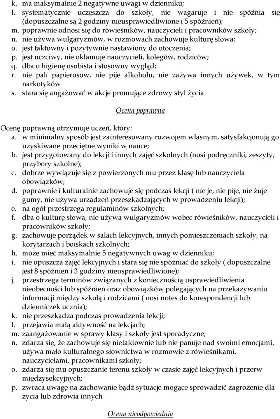 jest uczciwy, nie okłamuje nauczycieli, kolegów, rodziców; q. dba o higienę osobista i stosowny wygląd; r. nie pali papierosów, nie pije alkoholu, nie zażywa innych używek, w tym narkotyków s.