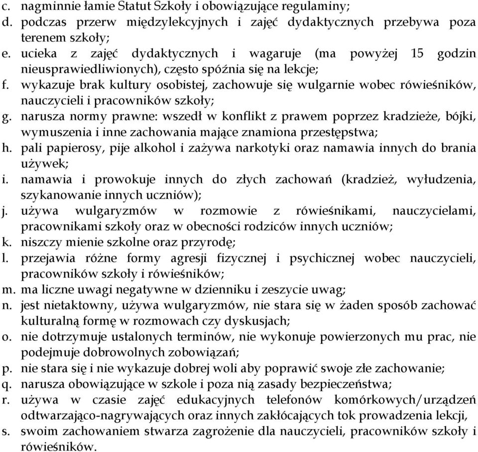 wykazuje brak kultury osobistej, zachowuje się wulgarnie wobec rówieśników, nauczycieli i pracowników szkoły; g.