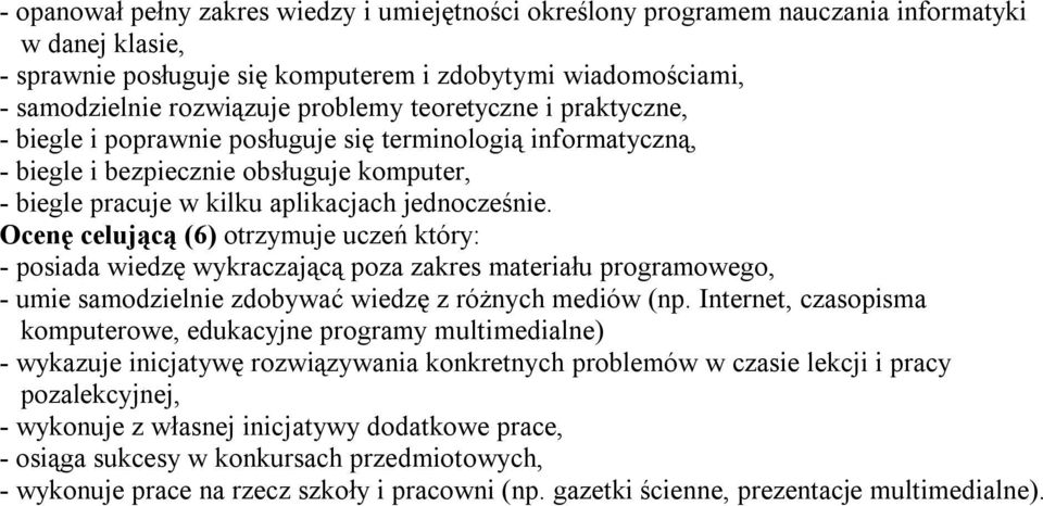 Ocenę celującą (6) otrzymuje uczeń który: - posiada wiedzę wykraczającą poza zakres materiału programowego, - umie samodzielnie zdobywać wiedzę z różnych mediów (np.