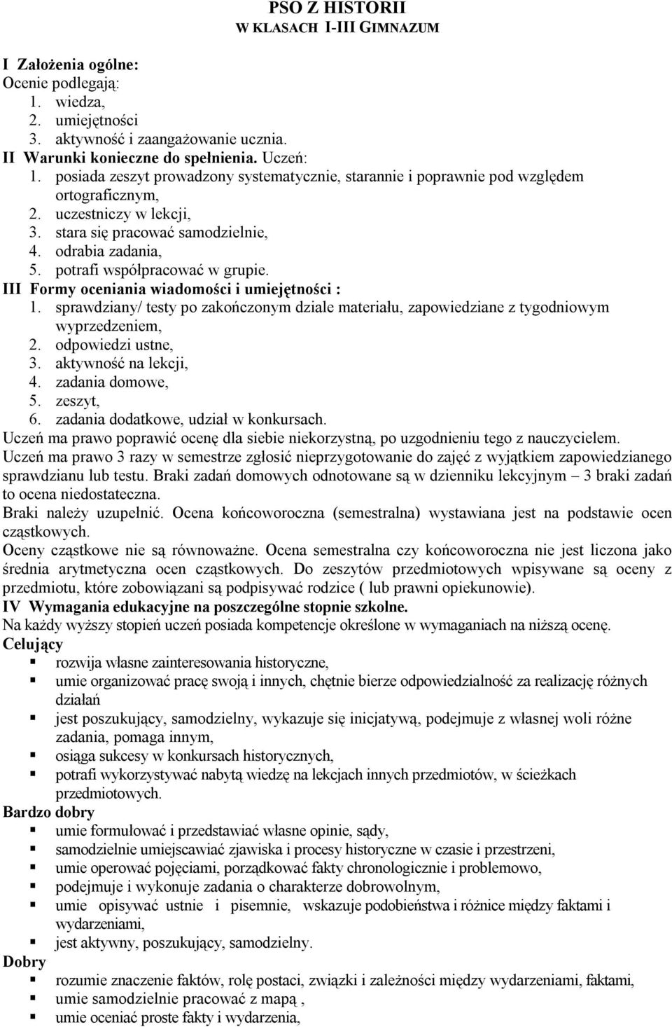 sprawdziany/ testy po zakończonym dziale materiału, zapowiedziane z tygodniowym wyprzedzeniem, 2. odpowiedzi ustne, 3. aktywność na lekcji, 4. zadania domowe, 5. zeszyt, 6.