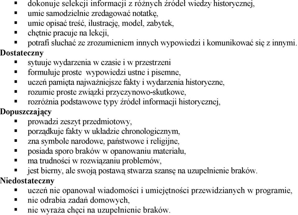 Dostateczny sytuuje wydarzenia w czasie i w przestrzeni formułuje proste wypowiedzi ustne i pisemne, uczeń pamięta najważniejsze fakty i wydarzenia historyczne, rozumie proste związki